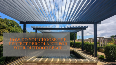 How Do You Choose the Perfect Pergola Kit for Your Outdoor Space